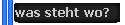was steht wo?